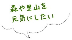 森や里山を元気にしたい