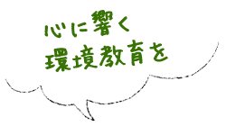 心に響く環境教育を